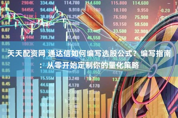 天天配资网 通达信如何编写选股公式？编写指南：从零开始定制你的量化策略