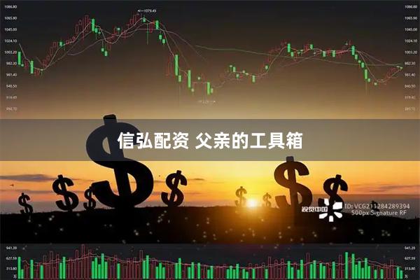 信弘配资 父亲的工具箱